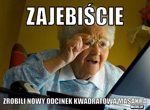 Zajebiście zrobili nowy odcinek kwadratowa masakra