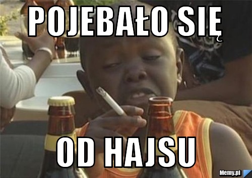 PojEbało Się  Od Hajsu