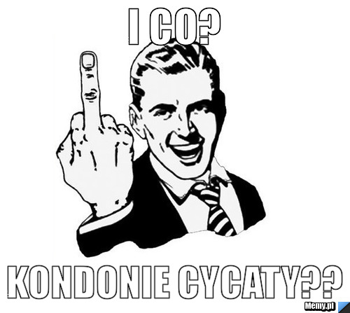 I co? Kondonie cycaty??