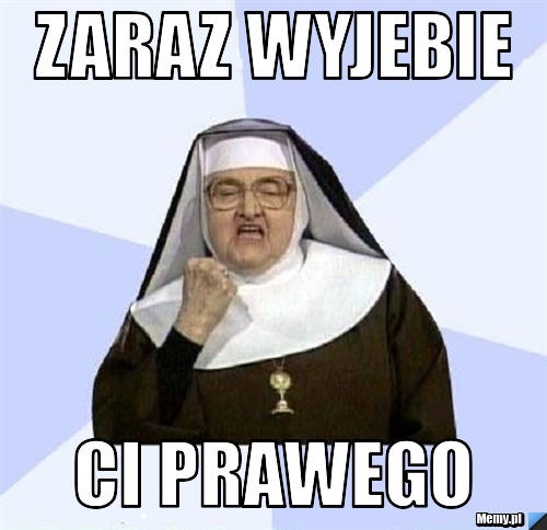 Zaraz wyjebie ci prawego