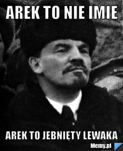 Arek to nie imie Arek to jebnięty lewaka