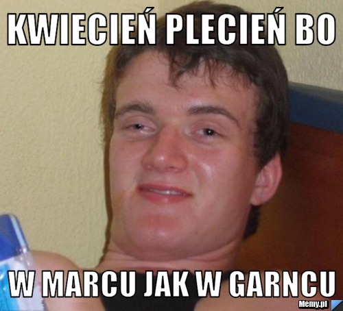 Kwiecień plecień bo w marcu jak w garncu
