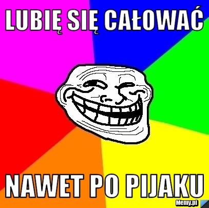 Lubię się całować nawet po pijaku