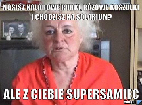 Nosisz kolorowe rurki, r&oacute;żowe koszulki i chodzisz na solarium? Ale z Ciebie Supersamiec