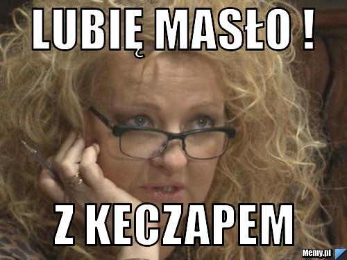Lubię masło ! Z keczapem 