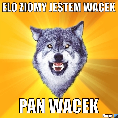Elo ziomy jestem wacek pan wacek