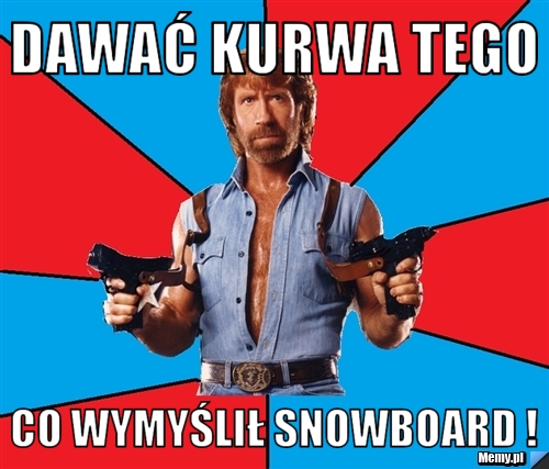 DAWAĆ KURWA TEGO  CO WYMYŚLIŁ SNOWBOARD !