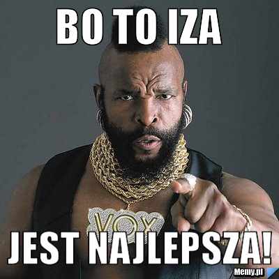 Bo to Iza jest najlepsza!