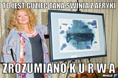 To jest guziec taka swinia z afryki ZROZUMIANO K U R W A