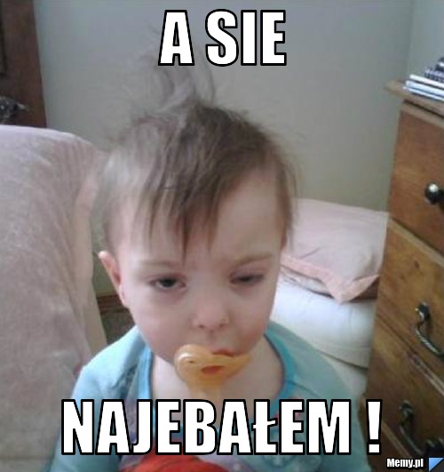 A sie NAJEBAŁEM !