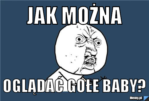 Jak można oglądać gołe baby?