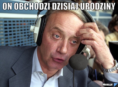 On obchodzi dzisiaj urodziny 