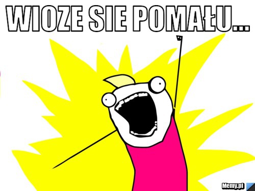 Wioze sie pomału... 