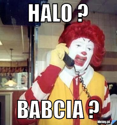 Halo ?  Babcia ?