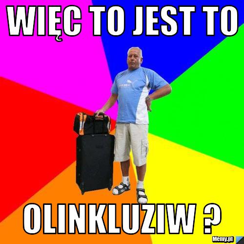 Więc to jest to  olinkluziw ?