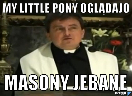 My Little Pony oglądajo masony jebane 