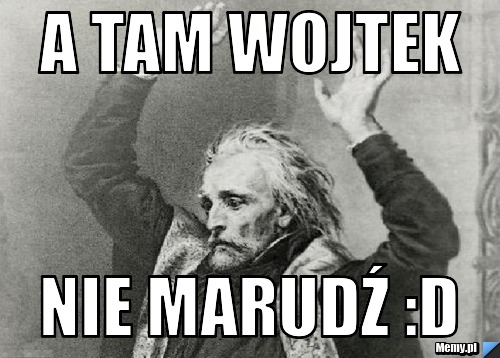 A tam Wojtek Nie marudź :D