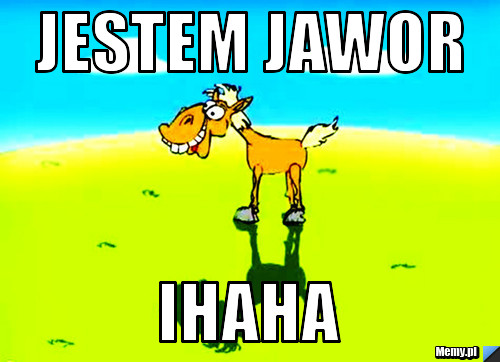 JESTEM JAWOR  IHAHA