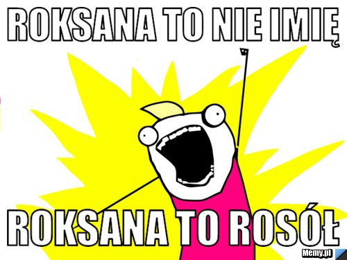 Roksana to nie imię Roksana to rosół