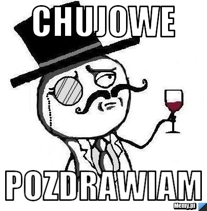 Chujowe pozdrawiam 
