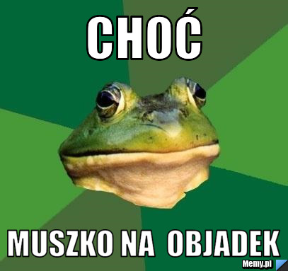 Choć   muszko na  objadek