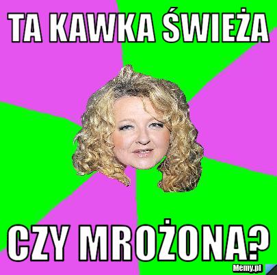 Ta kawka świeża czy mrożona?