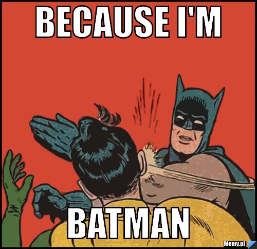 Because i'm batman