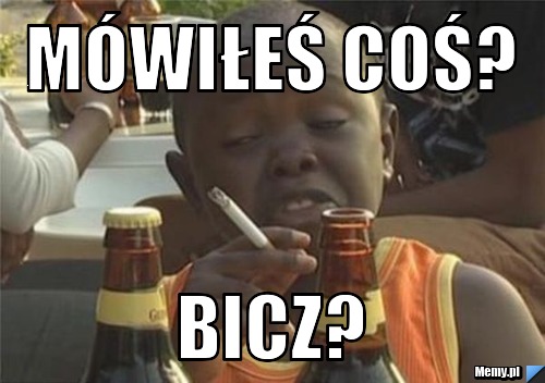 Mówiłeś coś? BICZ?