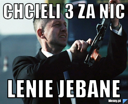 Chcieli 3 za nic Lenie jebane