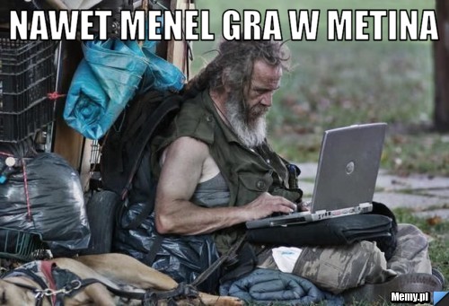 Nawet menel gra w metina  
