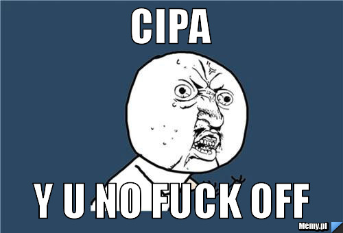 CIPA Y U NO FUCK OFF