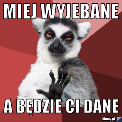 Miej wyjebane a będzie ci dane
