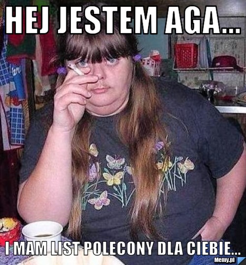 Hej jestem Aga... I mam list polecony dla ciebie...