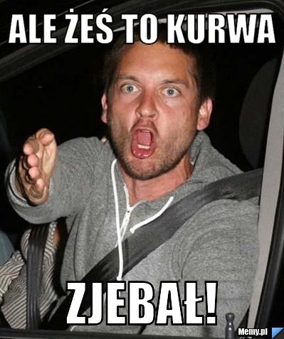 ALE ŻEŚ TO KURWA ZJEBAŁ!