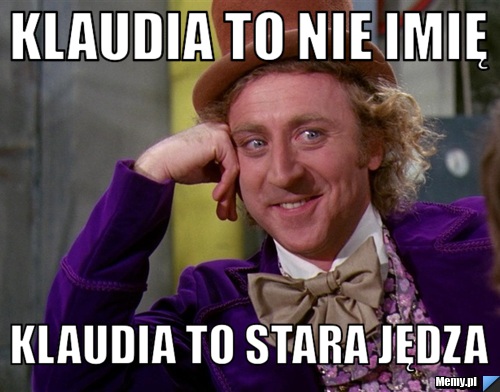 Klaudia to nie imię  Klaudia to stara jędza