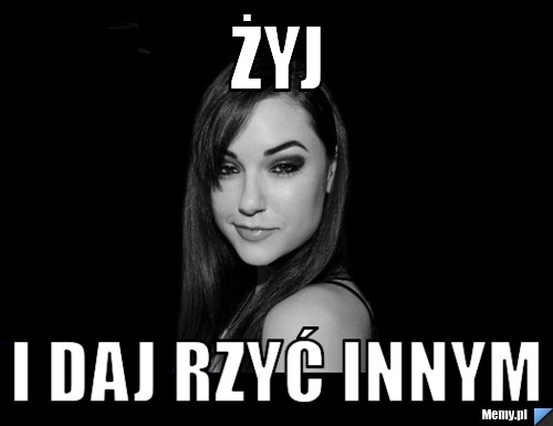 Żyj i daj rzyć innym