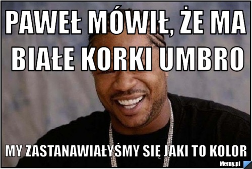 Paweł mówił, że ma białe korki umbro my zastanawiałyśmy się jaki to kolor