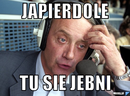 Japierdole Tu sie jebni 