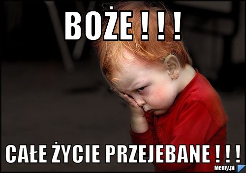 Boże ! ! ! Całe życie przejebane ! ! !