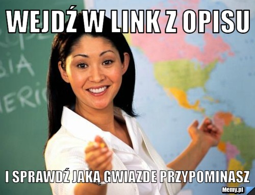Wejdź w link z opisu i sprawdź jaką gwiazde przypominasz
