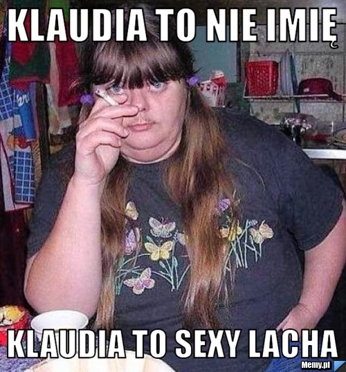 Klaudia to nie imię klaudia to sexy lacha