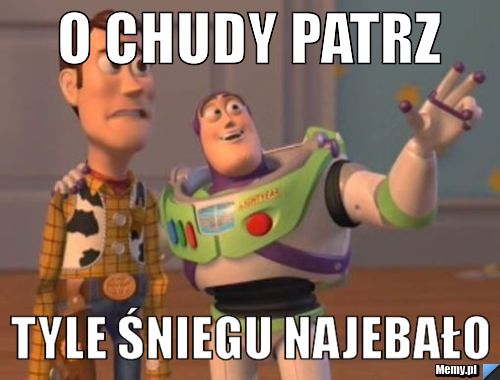 O chudy patrz Tyle śniegu najebało