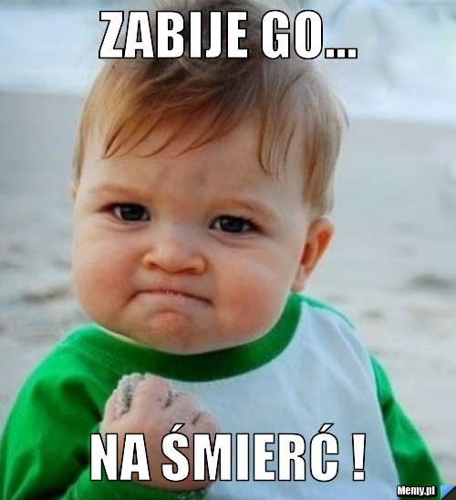 Zabije go... na śmierć !