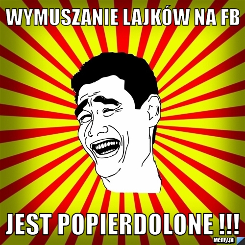 Wymuszanie lajków na FB jest popierdolone !!!