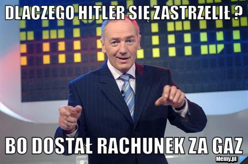 Dlaczego Hitler się zastrzelił ? Bo dostał rachunek za gaz