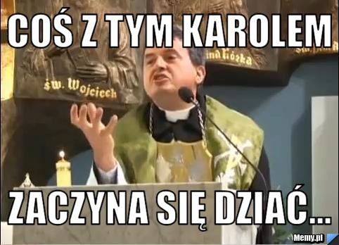 Coś z tym Karolem zaczyna się dziać...