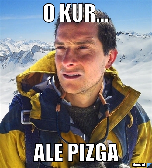 O kur... ale pizga