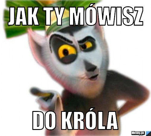 Jak ty mówisz Do króla