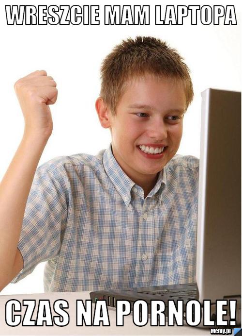 Wreszcie mam laptopa CZAS NA PORNOLE!
