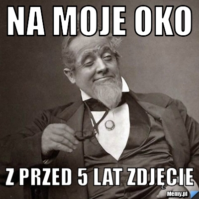 Na moje oko z przed 5 lat zdjęcie